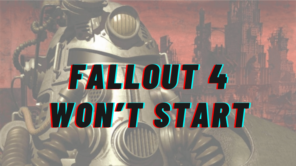 Fallout 4 Won’t Start