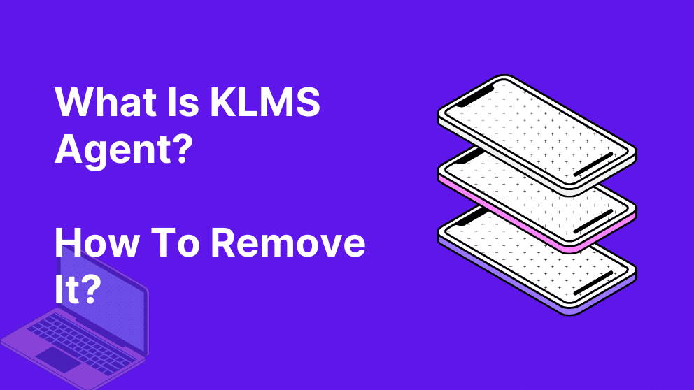 What Is KLMS Agent? And How To Remove It?