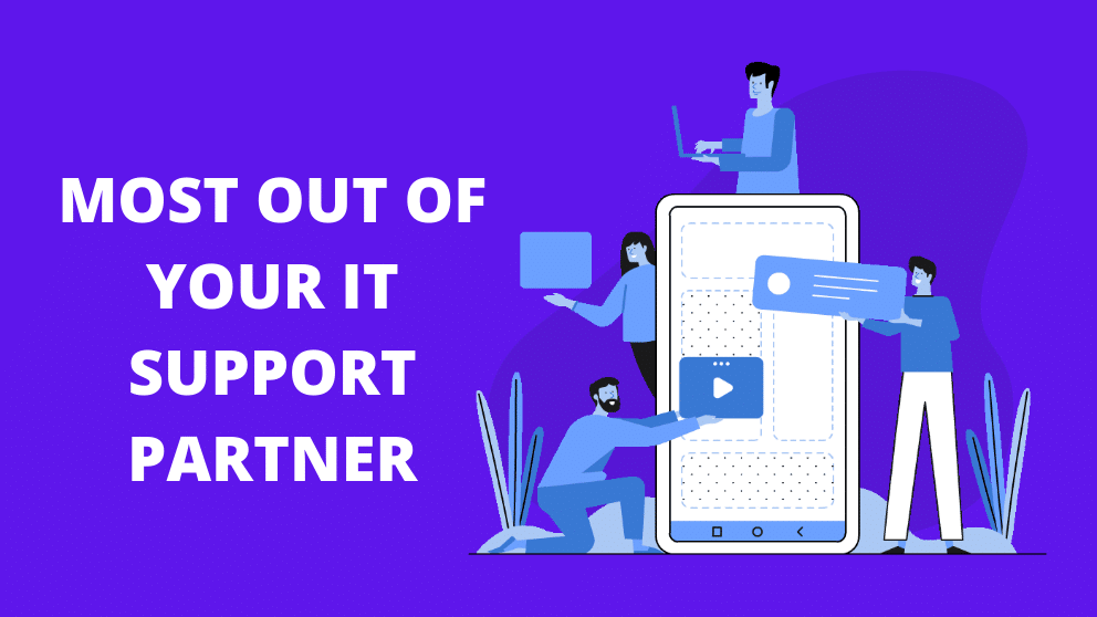 HOW YOU CAN GET THE MOST OUT OF YOUR IT SUPPORT PARTNER